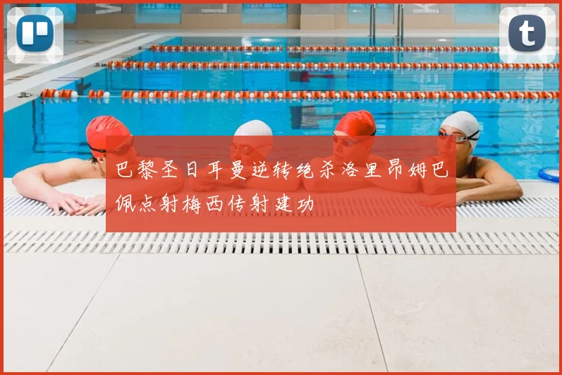 巴黎圣日耳曼逆转绝杀洛里昂姆巴佩点射梅西传射建功