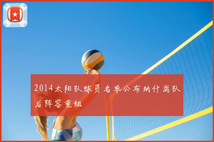 2014太阳队球员名单公布纳什离队后阵容重组